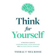 Book cover for Think For Yourself: A Practical Guide to Overcome Biases, Avoid Deception, and Cultivate Critical Thinking