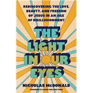 Book cover for The Light in Our Eyes Rediscovering the Love, Beauty, and Freedom of Jesus in an Age of Disillusionment