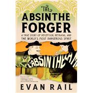 Book cover for The Absinthe Forger A True Story of Deception, Betrayal, and the World’s Most Dangerous Spirit