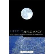 Book cover for Heroic Diplomacy: Sadat, Kissinger, Carter, Begin and the Quest for Arab-Israeli Peace