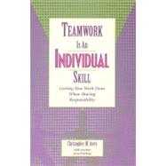 Book cover for Teamwork Is an Individual Skill : Getting Your Work Done When Sharing Responsibility