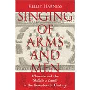 Book cover for Singing of Arms and Men Florence and the Balletto a Cavallo in the Seventeenth Century