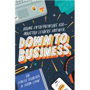 Book cover for Down to Business: 51 Industry Leaders Share Practical Advice on How to Become a Young Entrepreneur
