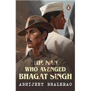 Book cover for The Man Who Avenged Bhagat Singh