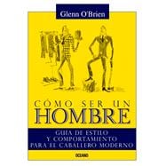 Book cover for Cómo ser un hombre Guía de estilo y comportamiento para el caballero moderno