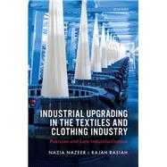 Book cover for Industrial Upgrading in the Textiles and Clothing Industry Pakistan and Late Industrialization