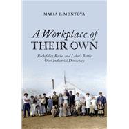 Book cover for A Workplace of Their Own Rockefeller, Roche, and Labor's Battle Over Industrial Democracy