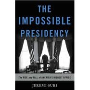 Book cover for The Impossible Presidency The Rise and Fall of America's Highest Office