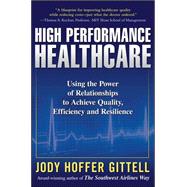 Book cover for High Performance Healthcare: Using the Power of Relationships to Achieve Quality, Efficiency and Resilience