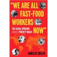 Book cover for We Are All Fast-Food Workers Now The Global Uprising Against Poverty Wages