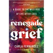 Book cover for Renegade Grief A Guide to the Wild Ride of Life after Loss