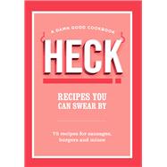 Book cover for HECK! Recipes You Can Swear By 75 recipes for sausages, burgers and mince