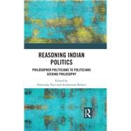Book cover for Reasoning Indian Politics: Philosopher Politicians to Politicians Seeking Philosophy