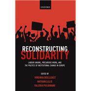 Book cover for Reconstructing Solidarity Labour Unions, Precarious Work, and the Politics of Institutional Change in Europe