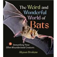 Book cover for The Weird and Wonderful World of Bats Demystifying These Often-Misunderstood Creatures