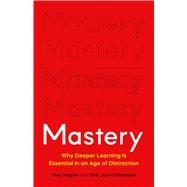 Book cover for Mastery Why Deeper Learning Is Essential in an Age of Distraction