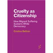 Book cover for Cruelty as Citizenship: How Migrant Suffering Sustains White Democracy (Forerunners: Ideas First)