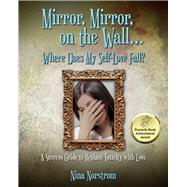 Book cover for Mirror, Mirror, on the Wall . . . Where Does My Self-Love Fall? A Success Guide to Replace Toxicity with Love