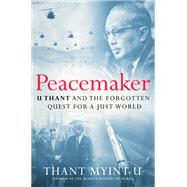 Book cover for Peacemaker U Thant and the Forgotten Quest for a Just World