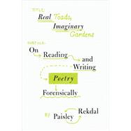 Book cover for Real Toads, Imaginary Gardens On Reading and Writing Poetry Forensically