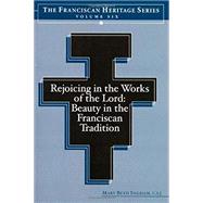 Book cover for Rejoicing in the Works of the Lord: Beauty in the Franciscan Tradition (Franciscan Heritage Series, Volume 6)