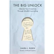 Book cover for The Big Unlock Liberate Your Creativity Through Mindful Journaling