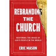 Book cover for Rebranding the Church Restoring the Image of God's People in the World