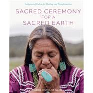 Book cover for Sacred Ceremony for a Sacred Earth Indigenous Wisdom for Healing and Transformation