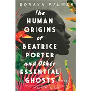 Book cover for The Human Origins of Beatrice Porter and Other Essential Ghosts A Novel