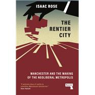 Book cover for The Rentier City Manchester and the Making of the Neoliberal Metropolis