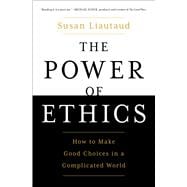 Book cover for The Power of Ethics: How to Make Good Choices in a Complicated World