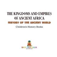 Book cover for The Kingdoms and Empires of Ancient Africa - History of the Ancient World | Children's History Books