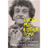 Book cover for Lucky Mud & Other Foma A Field Guide to Kurt Vonnegut's Environmentalism and Planetary Citizenship