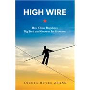 Book cover for High Wire How China Regulates Big Tech and Governs Its Economy