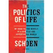 Book cover for The Politics of Life My Road to the Middle of a Hostile and Adversarial World