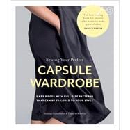 Book cover for Sewing Your Perfect Capsule Wardrobe 5 Key Pieces with Full-Size Patterns That Can Be Tailored to Your Style