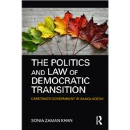 Book cover for The Politics and Law of Democratic Transition: Caretaker Government in Bangladesh