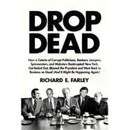 Book cover for Drop Dead How a Coterie of Corrupt Politicians, Bankers, Lawyers, Spinmeisters, and Mobsters Bankrupted New York, Got Bailed Out, Blamed the President, and Went Back to Business as Usual (And It Might Be Happening Again)