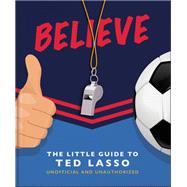 Book cover for BELIEVE: The Little Guide to Ted Lasso (Unofficial & Unauthorised)