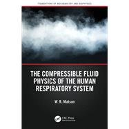 Book cover for The Compressible Fluid Physics of the Human Respiratory System