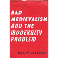 Book cover for Bad Medievalism and the Modernity Problem