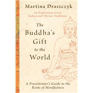 Book cover for The Buddha's Gift to the World A Practitioner's Guide to the Roots of Mindfulness