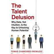 Book cover for The Talent Delusion Why Data, Not Intuition, Is the Key to Unlocking Human Potential