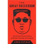 Book cover for The Great Successor The Divinely Perfect Destiny of Brilliant Comrade Kim Jong Un