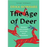 Book cover for The Age of Deer Trouble and Kinship with Our Wild Neighbors