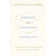 Book cover for Heresy, Forgery, Novelty Condemning, Denying, and Asserting Innovation in Ancient Judaism