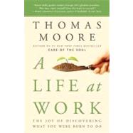 Book cover for A Life at Work The Joy of Discovering What You Were Born to Do