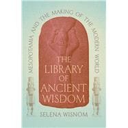 Book cover for The Library of Ancient Wisdom: Mesopotamia and the Making of the Modern World