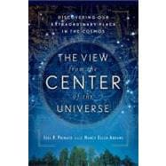Book cover for The View From the Center of the Universe: Discovering Our Extraordinary Place in the Cosmos