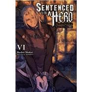 Book cover for Sentenced to Be a Hero, Vol. 6 (light novel) The Prison Records of Penal Hero Unit 9001